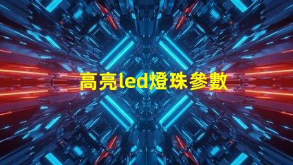 高亮led燈珠參數 高亮led燈珠批發